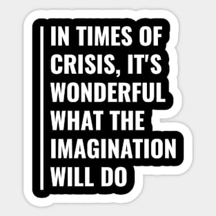 In Times of Crisis Imagination Can Do Wonderful Things Sticker